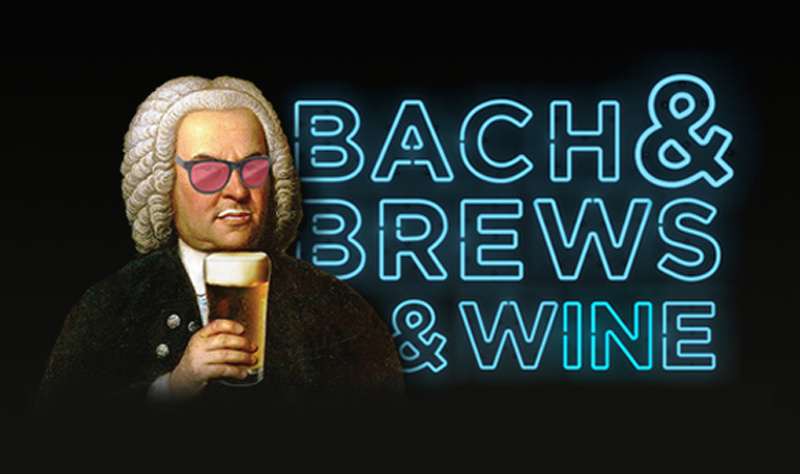 Bach & Brews… & Wine, What More Could You Ask For?!